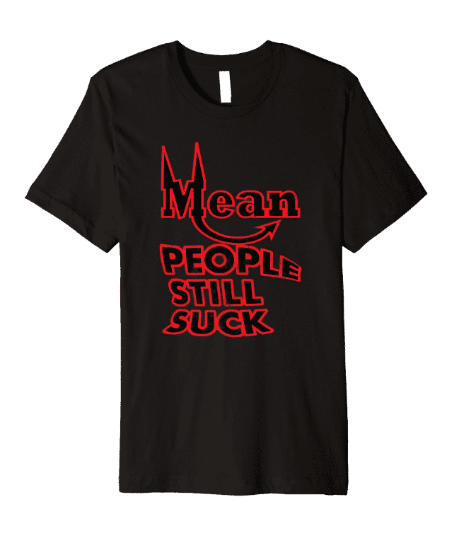 Mean People Still Suck Premium Tee Image