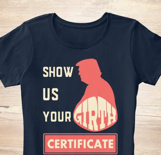 Trump Show Us Your Girth Certificate Funny Shirt